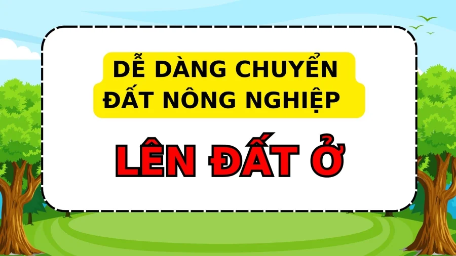 Cách dễ dàng chuyển đất nông nghiệp lên đất thổ cư theo Luật Đất đai mới