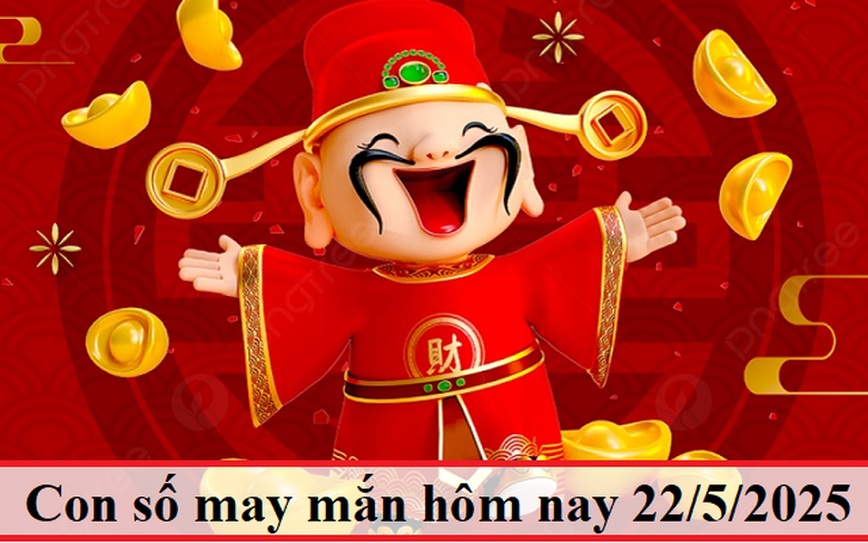 Con số may mắn hôm nay 22/5 – số tài lộc 12 con giáp theo năm sinh