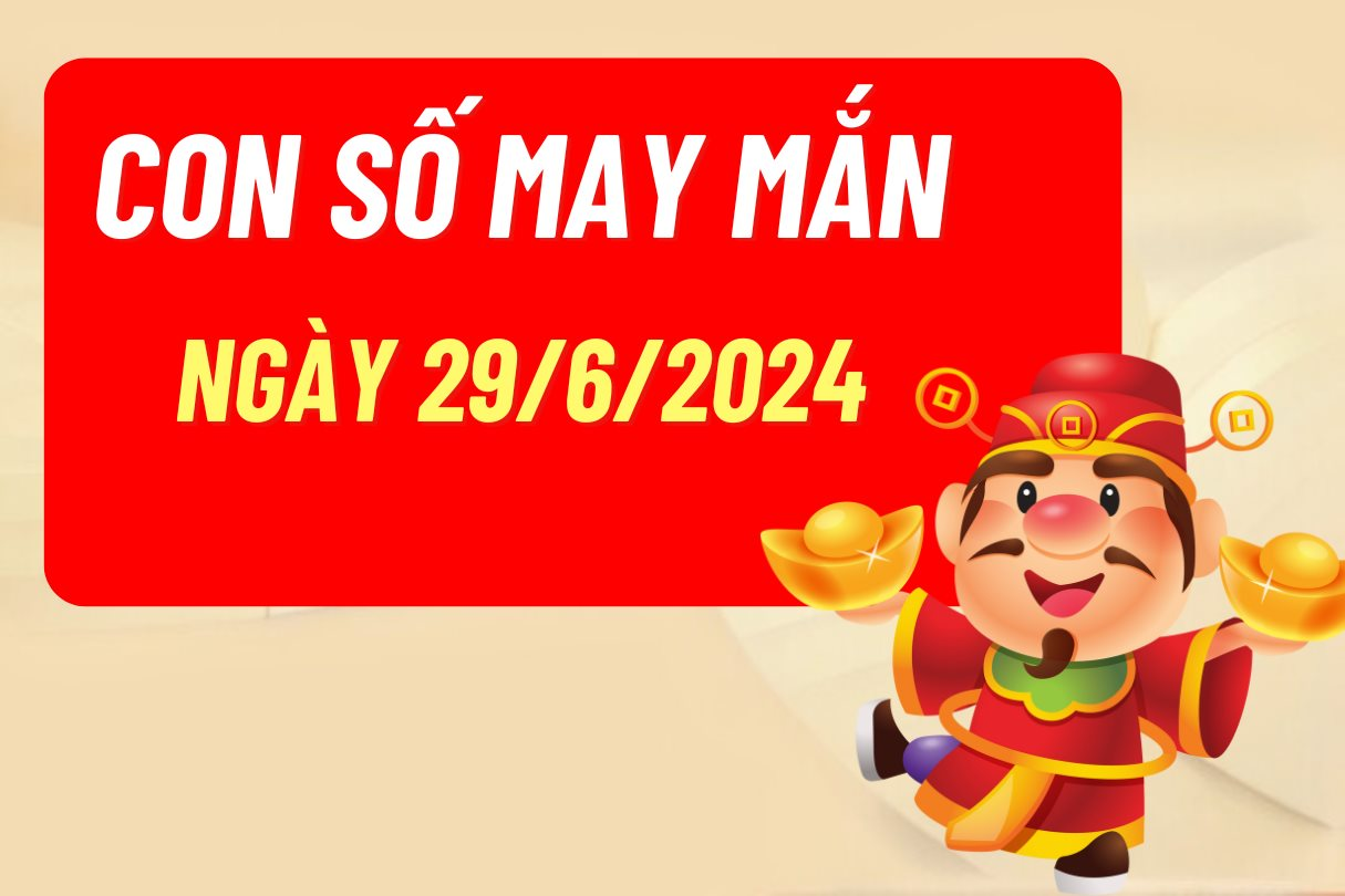 Con số may mắn hôm nay 28/6 – số cát lành – số tài lộc 12 con giáp